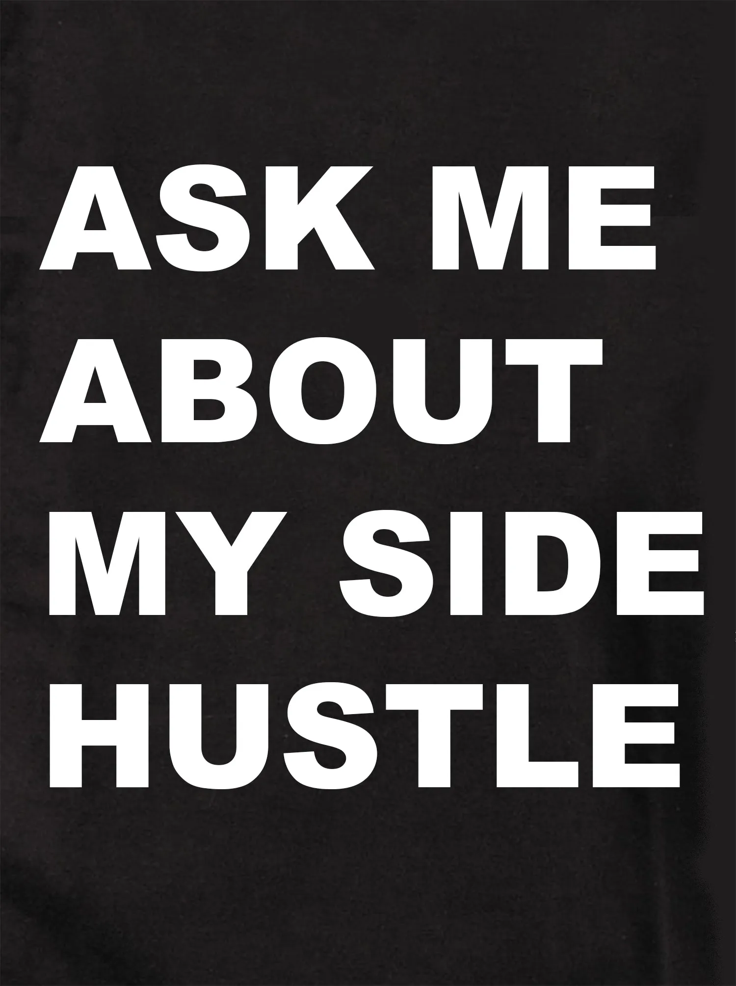 Ask Me About My Side Hustle T-Shirt